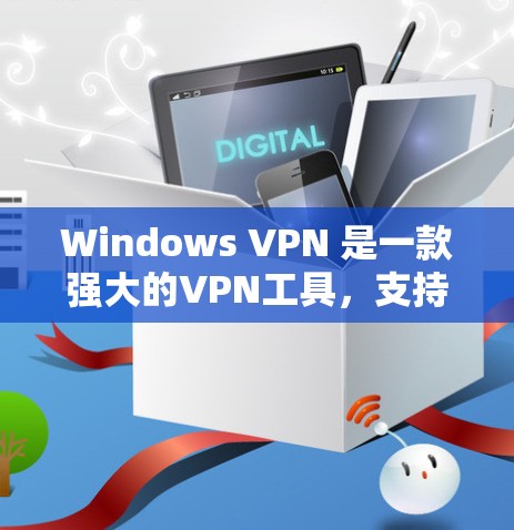Windows VPN 是一款强大的VPN工具，支持端口连接和网络连接两种方式，以下是 Windows VPN 连接设置的详细步骤