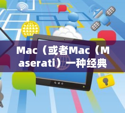 Mac（或者Mac（Maserati）一种经典的中型跑车，以其强大的动力和出色的操控性著称，适合追求速度和舒适度的用户。以下是关于Mac高速线路选择的分析