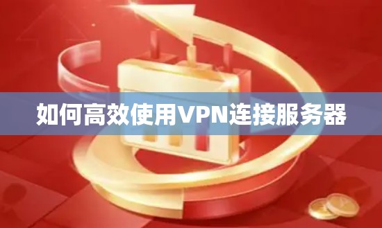 如何高效使用VPN连接服务器