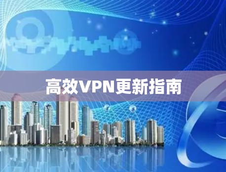 高效VPN更新指南