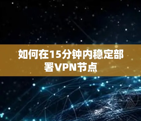 如何在15分钟内稳定部署VPN节点