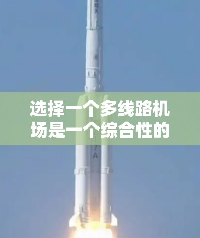 选择一个多线路机场是一个综合性的决策过程，需要从多个方面进行分析和权衡。以下是一个有条理的总结和建议