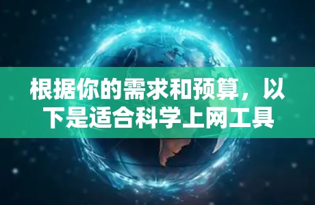 根据你的需求和预算，以下是适合科学上网工具的推荐列表