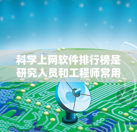 科学上网软件排行榜是研究人员和工程师常用的工具，以下是几个主要软件及其特点