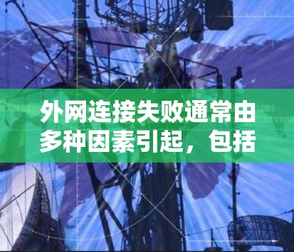 外网连接失败通常由多种因素引起，包括防火墙设置不当、网络设备故障、外网服务包权限问题等。以下是逐步排查的方法
