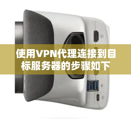 使用VPN代理连接到目标服务器的步骤如下