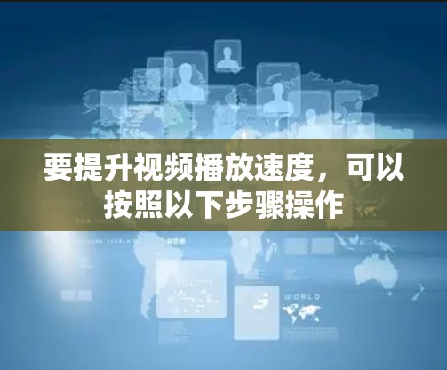 要提升视频播放速度，可以按照以下步骤操作
