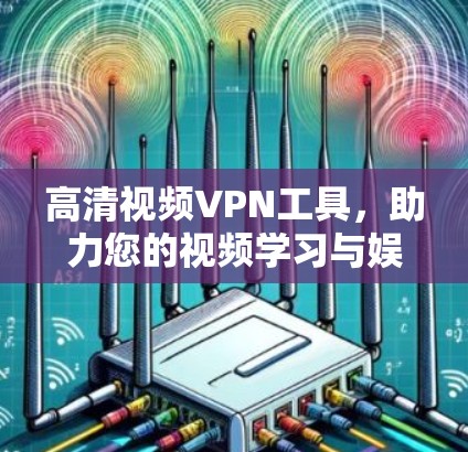 高清视频VPN工具，助力您的视频学习与娱乐