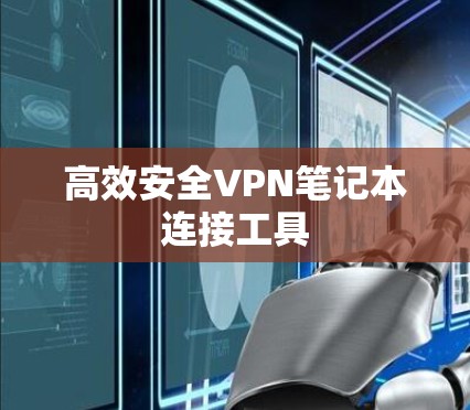 高效安全VPN笔记本连接工具