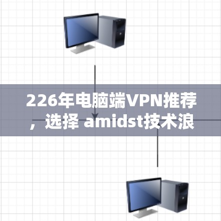 226年电脑端VPN推荐，选择 amidst技术浪潮