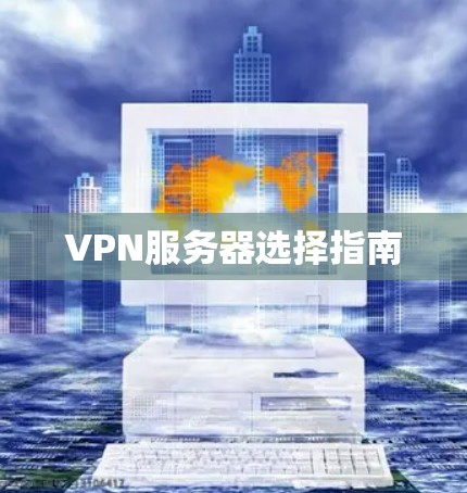 VPN服务器选择指南