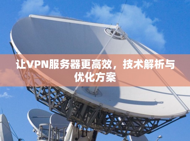 让VPN服务器更高效，技术解析与优化方案