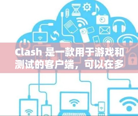 Clash 是一款用于游戏和测试的客户端，可以在多平台上安装并使用。以下是针对不同平台的安装步骤和注意事项