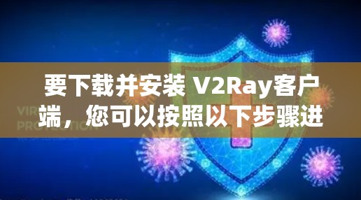 要下载并安装 V2Ray客户端，您可以按照以下步骤进行