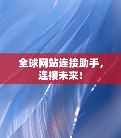 全球网站连接助手，连接未来！