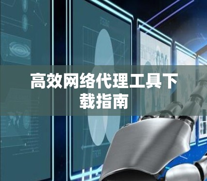 高效网络代理工具下载指南
