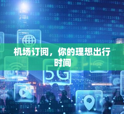 机场订阅，你的理想出行时间