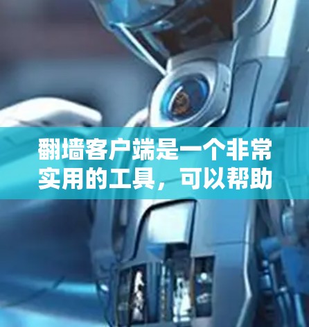 翻墙客户端是一个非常实用的工具，可以帮助用户访问被封锁的网站。以下是一些推荐的翻墙客户端，供你选择