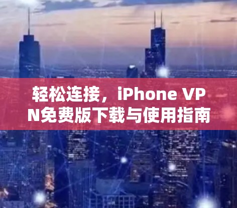 轻松连接，iPhone VPN免费版下载与使用指南