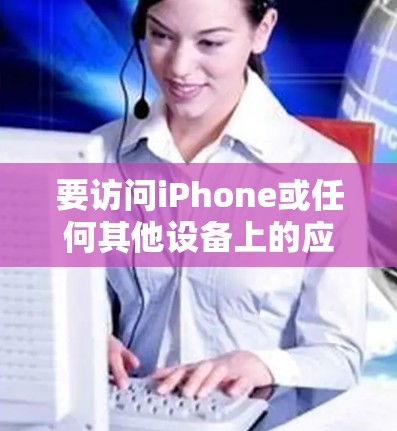 要访问iPhone或任何其他设备上的应用或网站，可以通过以下方法进行访问