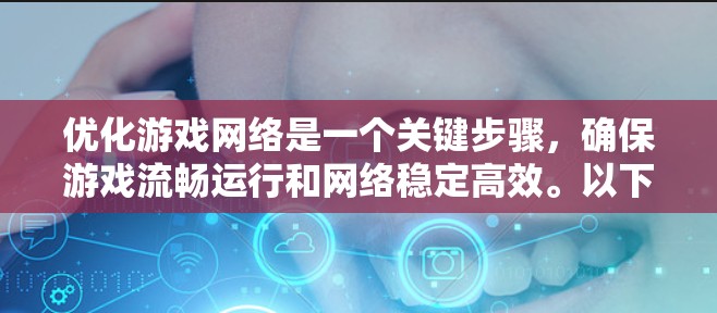 优化游戏网络是一个关键步骤，确保游戏流畅运行和网络稳定高效。以下是详细的优化方案
