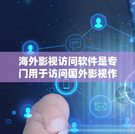 海外影视访问软件是专门用于访问国外影视作品的工具，旨在帮助用户获取国际影视内容。以下是对这些软件的详细说明