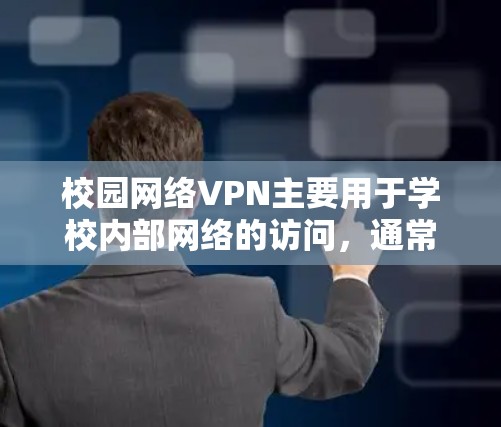 校园网络VPN主要用于学校内部网络的访问，通常由学校提供或通过学校网络进行。以下是一些关于国外校园网络VPN的常见问题和解决方案