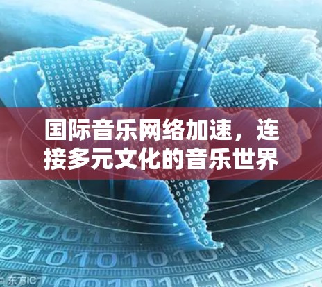 国际音乐网络加速，连接多元文化的音乐世界