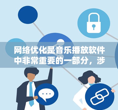 网络优化是音乐播放软件中非常重要的一部分，涉及多个步骤和细节。以下是一个结构化、清晰的指南，帮助您系统地进行网络优化