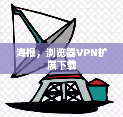 海报，浏览器VPN扩展下载