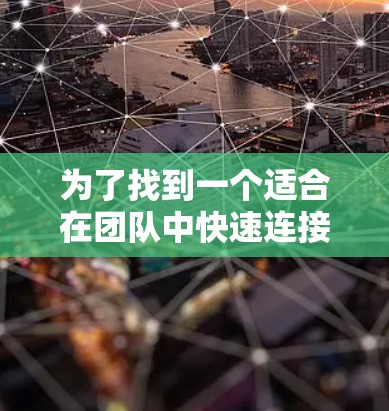 为了找到一个适合在团队中快速连接的浏览器插件，以下是一些综合考虑的因素和建议