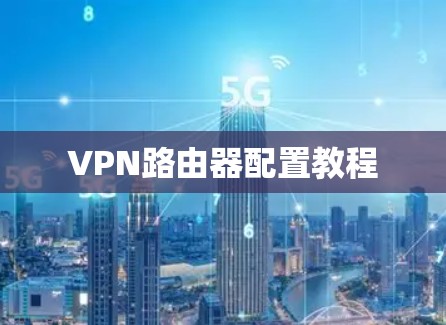 VPN路由器配置教程