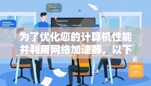 为了优化您的计算机性能并利用网络加速器，以下是分步指南