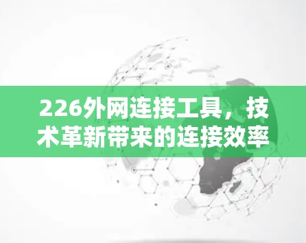 226外网连接工具，技术革新带来的连接效率与安全提升