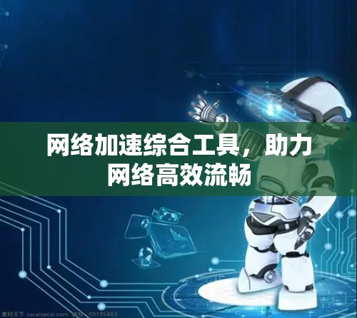 网络加速综合工具，助力网络高效流畅