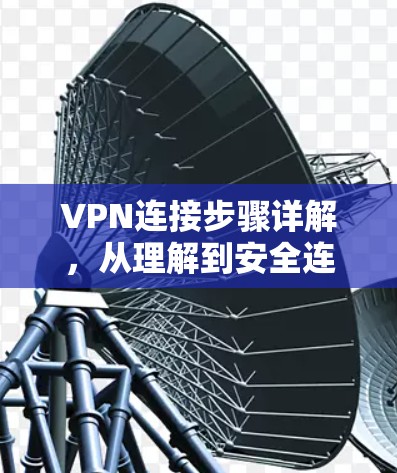 VPN连接步骤详解，从理解到安全连接