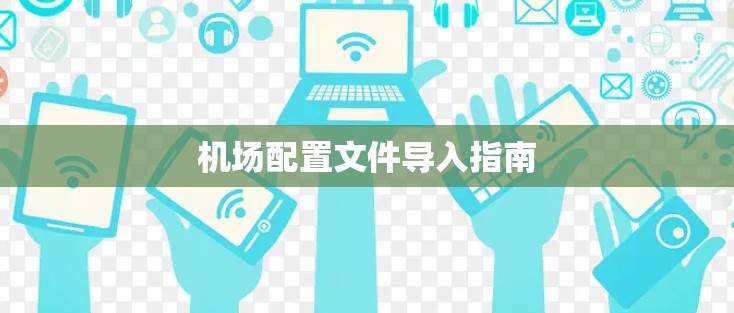 机场配置文件导入指南
