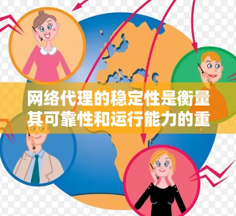 网络代理的稳定性是衡量其可靠性和运行能力的重要指标。以下是评估和优化网络代理稳定性的方法和步骤