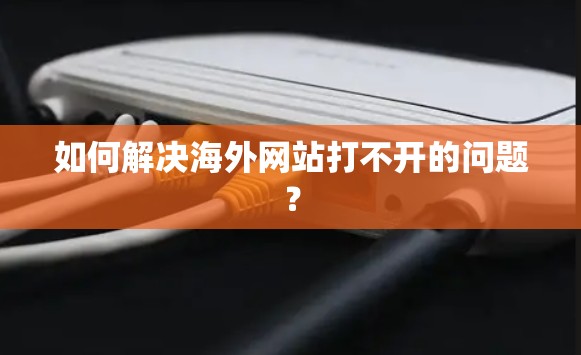 如何解决海外网站打不开的问题？