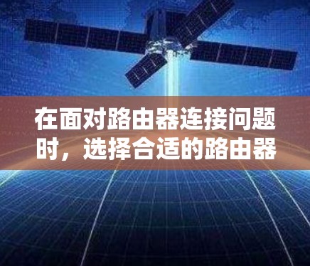 在面对路由器连接问题时，选择合适的路由器代理软件至关重要。以下是一些推荐的软件，结合了功能、易用性、用户评价以及安全性等考虑因素，帮助你解决问题