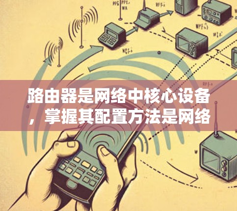 路由器是网络中核心设备，掌握其配置方法是网络管理的基础。以下是对路由器节点的详细配置方法