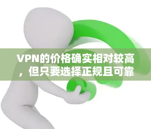 VPN的价格确实相对较高，但只要选择正规且可靠的VPN平台，通常可以找到性价比高的服务。以下是几个VPN价格优惠推荐