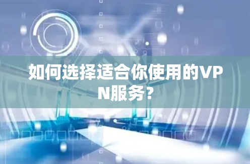 如何选择适合你使用的VPN服务？