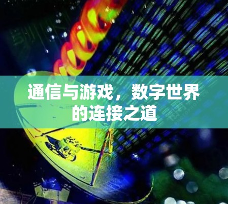 通信与游戏，数字世界的连接之道