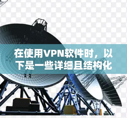 在使用VPN软件时，以下是一些详细且结构化的步骤指南