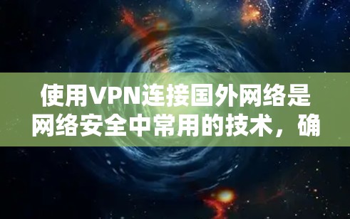 使用VPN连接国外网络是网络安全中常用的技术，确保数据的安全和隐私。以下是一些步骤和方法，帮助您更好地使用VPN连接国外网络