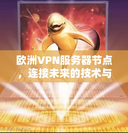 欧洲VPN服务器节点，连接未来的技术与实践