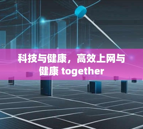 科技与健康，高效上网与健康 together