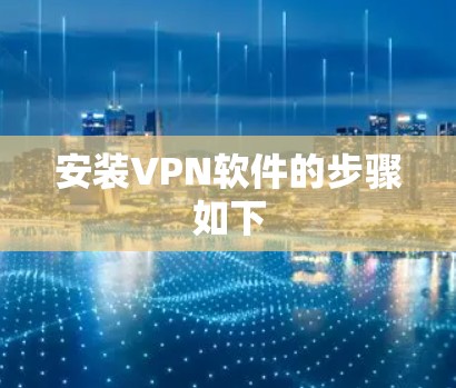 安装VPN软件的步骤如下