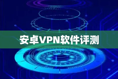 安卓VPN软件评测